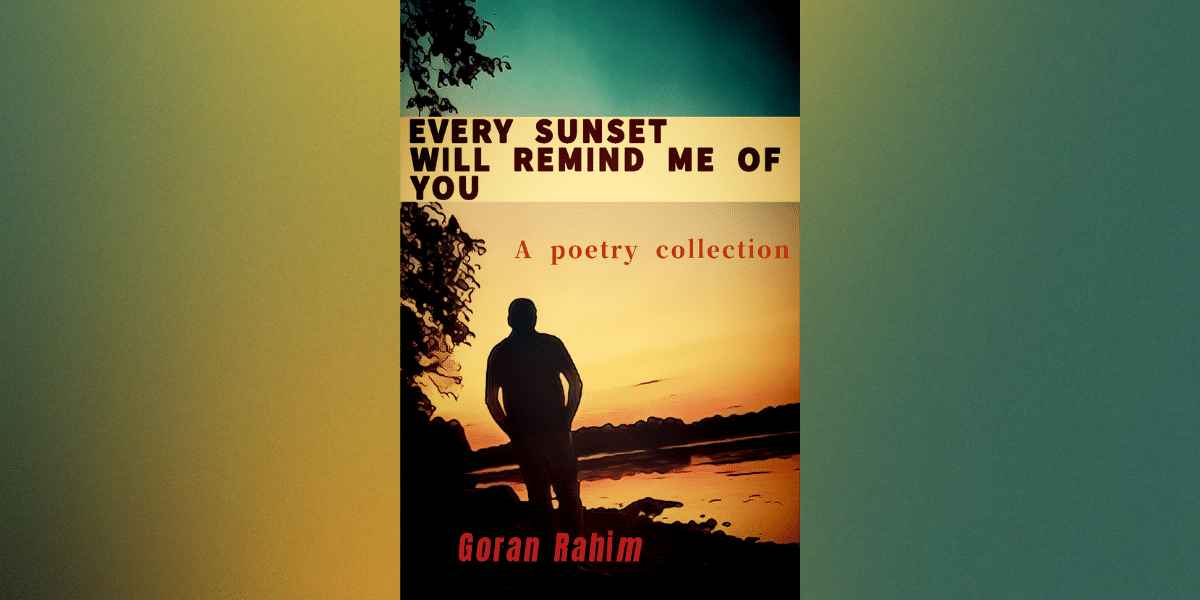 Goran Rahim’s Upcoming Poetry Book: Every Sunset Will Remind