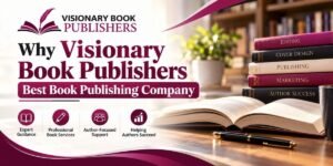 Why Authors Consider Visionary Book Publishers for Their Publishing Needs